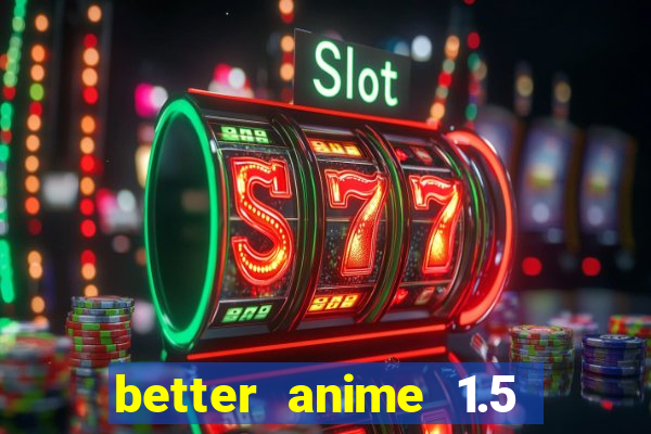 better anime 1.5 apk download